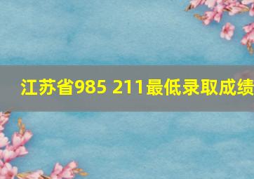 江苏省985 211最低录取成绩